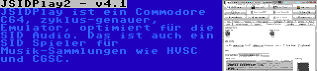 JSIDPlay2 - v4.1 | JSIDPlay ist ein Commodore C64, zyklus-genauer, Emulator, optimiert für die SID Audio. Das ist auch ein SID Spieler für Musik-Sammlungen wie HVSC und CGSC.