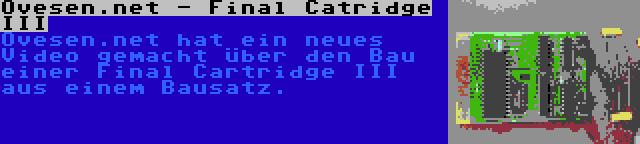 Ovesen.net - Final Catridge III | Ovesen.net hat ein neues Video gemacht über den Bau einer Final Cartridge III aus einem Bausatz.