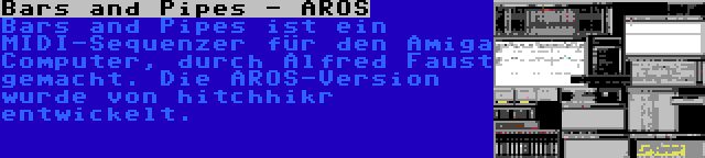 Bars and Pipes - AROS | Bars and Pipes ist ein MIDI-Sequenzer für den Amiga Computer, durch Alfred Faust gemacht. Die AROS-Version wurde von hitchhikr entwickelt.