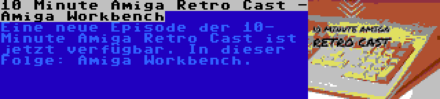 10 Minute Amiga Retro Cast - Amiga Workbench | Eine neue Episode der 10- Minute Amiga Retro Cast ist jetzt verfügbar. In dieser Folge: Amiga Workbench.