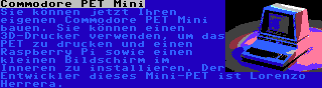 Commodore PET Mini | Sie können jetzt Ihren eigenen Commodore PET Mini bauen. Sie können einen 3D-Drucker verwenden, um das PET zu drucken und einen Raspberry Pi sowie einen kleinen Bildschirm im Inneren zu installieren. Der Entwickler dieses Mini-PET ist Lorenzo Herrera.