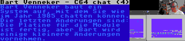 Bart Venneker - C64 chat (4) | Bart Venneker baut ein System auf, mit dem Sie wie im Jahr 1985 chatten können. Die letzten Änderungen sind: Die Platine für die Module ist fertig, aber Bart wird einige kleinere Änderungen vornehmen.