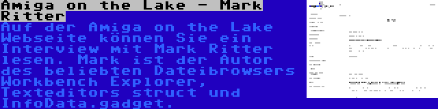 Amiga on the Lake - Mark Ritter | Auf der Amiga on the Lake Webseite können Sie ein Interview mit Mark Ritter lesen. Mark ist der Autor des beliebten Dateibrowsers Workbench Explorer, Texteditors struct und InfoData.gadget.