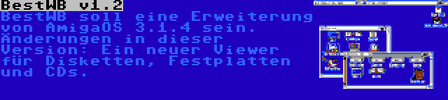 BestWB v1.2 | BestWB soll eine Erweiterung von AmigaOS 3.1.4 sein. Änderungen in dieser Version: Ein neuer Viewer für Disketten, Festplatten und CDs.