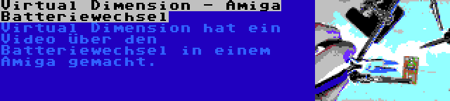 Virtual Dimension - Amiga Batteriewechsel | Virtual Dimension hat ein Video über den Batteriewechsel in einem Amiga gemacht.