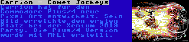 Carrion - Comet Jockeys | Carrion hat für den Commodore Plus/4 neue Pixel-Art entwickelt. Sein Bild erreichte den ersten Platz bei der Xenium 2019 Party. Die Plus/4-Version wurde mit MFLI erstellt.