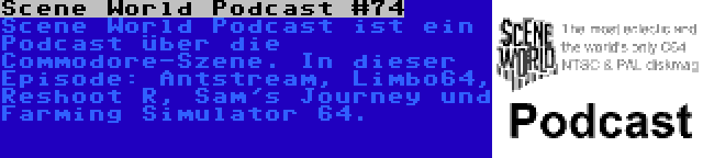 Scene World Podcast #74 | Scene World Podcast ist ein Podcast über die Commodore-Szene. In dieser Episode: Antstream, Limbo64, Reshoot R, Sam's Journey und Farming Simulator 64.