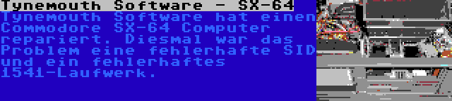 Tynemouth Software - SX-64 | Tynemouth Software hat einen Commodore SX-64 Computer repariert. Diesmal war das Problem eine fehlerhafte SID und ein fehlerhaftes 1541-Laufwerk.