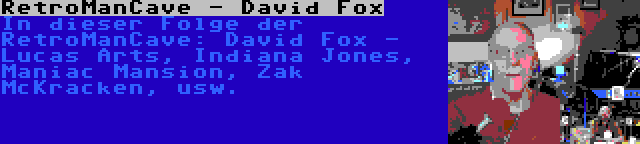 RetroManCave - David Fox | In dieser Folge der RetroManCave: David Fox - Lucas Arts, Indiana Jones, Maniac Mansion, Zak McKracken, usw.