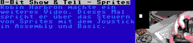 8-Bit Show & Tell - Sprites | Robin Harbron machte ein weiteres Video. Dieses Mal spricht er über das Steuern von Sprites mit dem Joystick in Assembly und Basic.