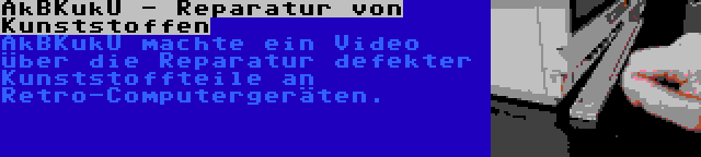 AkBKukU - Reparatur von Kunststoffen | AkBKukU machte ein Video über die Reparatur defekter Kunststoffteile an Retro-Computergeräten.