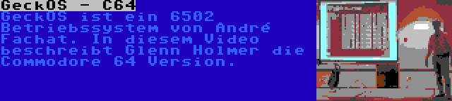 GeckOS - C64 | GeckOS ist ein 6502 Betriebssystem von André Fachat. In diesem Video beschreibt Glenn Holmer die Commodore 64 Version.