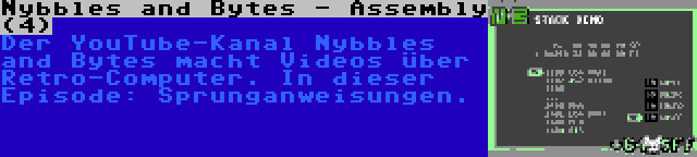 Nybbles and Bytes - Assembly (4) | Der YouTube-Kanal Nybbles and Bytes macht Videos über Retro-Computer. In dieser Episode: Sprunganweisungen.