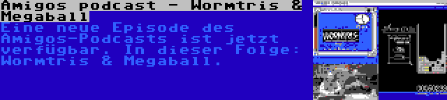 Amigos podcast - Wormtris & Megaball | Eine neue Episode des Amigos-Podcasts ist jetzt verfügbar. In dieser Folge: Wormtris & Megaball.