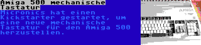 Amiga 500 mechanische Tastatur | Micronics hat einen Kickstarter gestartet, um eine neue mechanische Tastatur für den Amiga 500 herzustellen.