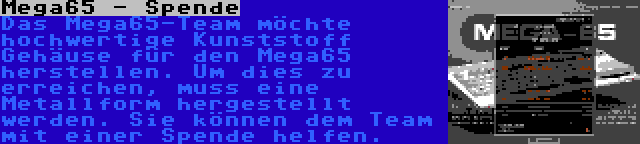 Mega65 - Spende | Das Mega65-Team möchte hochwertige Kunststoff Gehäuse für den Mega65 herstellen. Um dies zu erreichen, muss eine Metallform hergestellt werden. Sie können dem Team mit einer Spende helfen.