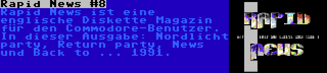 Rapid News #8 | Rapid News ist eine englische Diskette Magazin für den Commodore-Benutzer. In dieser Ausgabe: Nordlicht party, Return party, News und Back to ... 1991.