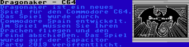 Dragonaker - C64 | Dragonaker ist ein neues Spiel für den Commodore C64. Das Spiel wurde durch Commodore Spain entwickelt. Im Spiel müssen Sie Ihren Drachen fliegen und den Feind abschießen. Das Spiel wurde auf der Capacitor Party 2019 veröffentlicht.