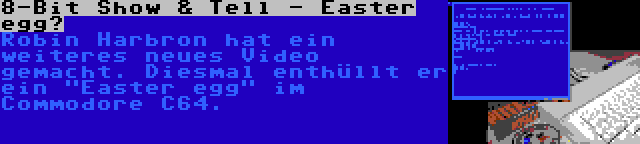 8-Bit Show & Tell - Easter egg? | Robin Harbron hat ein weiteres neues Video gemacht. Diesmal enthüllt er ein Easter egg im Commodore C64.