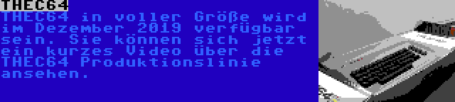 THEC64 | THEC64 in voller Größe wird im Dezember 2019 verfügbar sein. Sie können sich jetzt ein kurzes Video über die THEC64 Produktionslinie ansehen.