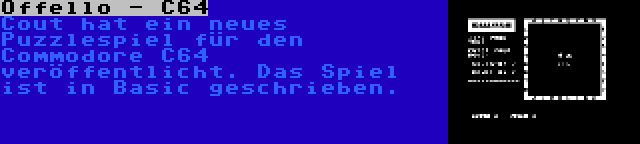 Offello - C64 | Cout hat ein neues Puzzlespiel für den Commodore C64 veröffentlicht. Das Spiel ist in Basic geschrieben.