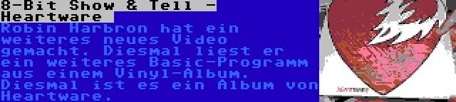 8-Bit Show & Tell - Heartware  | Robin Harbron hat ein weiteres neues Video gemacht. Diesmal liest er ein weiteres Basic-Programm aus einem Vinyl-Album. Diesmal ist es ein Album von Heartware.