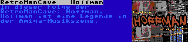 RetroManCave - Hoffman | In dieser Folge der RetroManCave: Hoffman. Hoffman ist eine Legende in der Amiga-Musikszene.