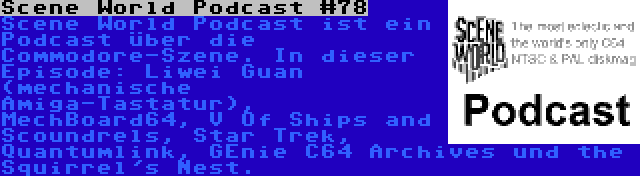 Scene World Podcast #78 | Scene World Podcast ist ein Podcast über die Commodore-Szene. In dieser Episode: Liwei Guan (mechanische Amiga-Tastatur), MechBoard64, V Of Ships and Scoundrels, Star Trek, Quantumlink, GEnie C64 Archives und the Squirrel's Nest.