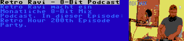 Retro Ravi - 8-Bit Podcast | Retro Ravi macht ein Monatliche 8-Bit Mix Podcast. In dieser Episode: Retro Hour 200th Episode Party.