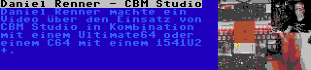 Daniel Renner - CBM Studio | Daniel Renner machte ein Video über den Einsatz von CBM Studio in Kombination mit einem Ultimate64 oder einem C64 mit einem 1541U2 +.