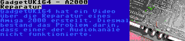 GadgetUK164 - A2000 Reparatur | GadgetUK164 hat ein Video über die Reparatur eines Amiga 2000 erstellt. Diesmal bestand das Problem darin, dass einer der Audiokanäle nicht funktionierte.