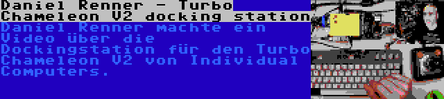 Daniel Renner - Turbo Chameleon V2 docking station | Daniel Renner machte ein Video über die Dockingstation für den Turbo Chameleon V2 von Individual Computers.
