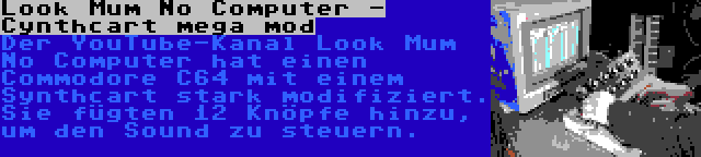 Look Mum No Computer - Cynthcart mega mod | Der YouTube-Kanal Look Mum No Computer hat einen Commodore C64 mit einem Synthcart stark modifiziert. Sie fügten 12 Knöpfe hinzu, um den Sound zu steuern.