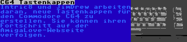 C64 Tastenkappen | Intric8 und JimDrew arbeiten daran, neue Tastenkappen für den Commodore C64 zu erstellen. Sie können ihren Fortschritt auf der AmigaLove-Webseite verfolgen.