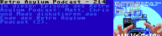 Retro Asylum Podcast - 214 | In dieser Episode des Retro Asylum Podcast: Matt, Chris und Mads diskutieren das Ende des Retro Asylum Podcast (2).