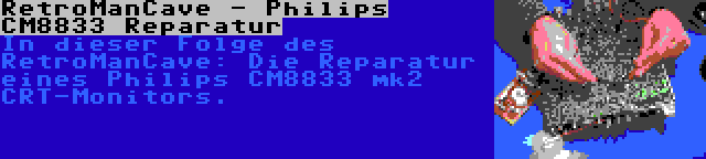 RetroManCave - Philips CM8833 Reparatur | In dieser Folge des RetroManCave: Die Reparatur eines Philips CM8833 mk2 CRT-Monitors.