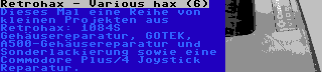 Retrohax - Various hax (6) | Dieses Mal eine Reihe von kleinen Projekten aus Retrohax: 1084S Gehäusereparatur, GOTEK, A500-Gehäusereparatur und Sonderlackierung sowie eine Commodore Plus/4 Joystick Reparatur.