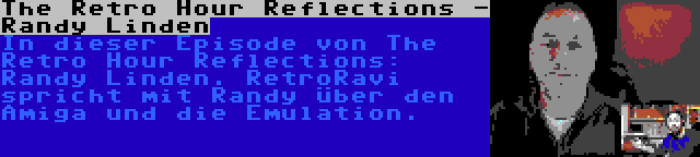 The Retro Hour Reflections - Randy Linden | In dieser Episode von The Retro Hour Reflections: Randy Linden. RetroRavi spricht mit Randy über den Amiga und die Emulation.