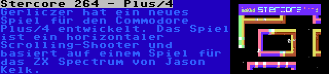 Stercore 264 - Plus/4 | Gerliczer hat ein neues Spiel für den Commodore Plus/4 entwickelt. Das Spiel ist ein horizontaler Scrolling-Shooter und basiert auf einem Spiel für das ZX Spectrum von Jason Kelk.