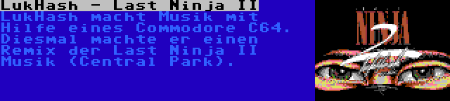 LukHash - Last Ninja II | LukHash macht Musik mit Hilfe eines Commodore C64. Diesmal machte er einen Remix der Last Ninja II Musik (Central Park).