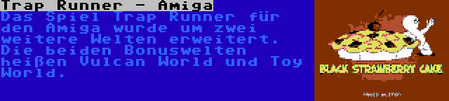 Trap Runner - Amiga | Das Spiel Trap Runner für den Amiga wurde um zwei weitere Welten erweitert. Die beiden Bonuswelten heißen Vulcan World und Toy World.