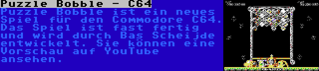 Puzzle Bobble - C64 | Puzzle Bobble ist ein neues Spiel für den Commodore C64. Das Spiel ist fast fertig und wird durch Bas Scheijde entwickelt. Sie können eine Vorschau auf YouTube ansehen.