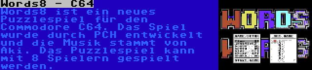 Words8 - C64 | Words8 ist ein neues Puzzlespiel für den Commodore C64. Das Spiel wurde durch PCH entwickelt und die Musik stammt von Aki. Das Puzzlespiel kann mit 8 Spielern gespielt werden.