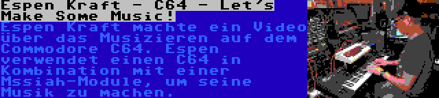Espen Kraft - C64 - Let's Make Some Music! | Espen Kraft machte ein Video über das Musizieren auf dem Commodore C64. Espen verwendet einen C64 in Kombination mit einer Mssiah-Module, um seine Musik zu machen.