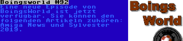 Boingsworld #92 | Eine neue Episode von BoingsWorld ist jetzt verfügbar. Sie können den folgenden Artikeln zuhören: Amiga News und Sylvester 2019.