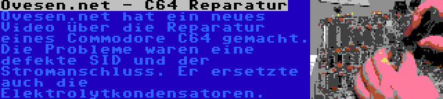 Ovesen.net - C64 Reparatur | Ovesen.net hat ein neues Video über die Reparatur eines Commodore C64 gemacht. Die Probleme waren eine defekte SID und der Stromanschluss. Er ersetzte auch die Elektrolytkondensatoren.