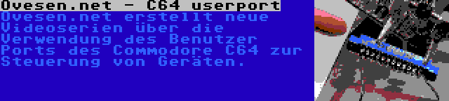 Ovesen.net - C64 userport | Ovesen.net erstellt neue Videoserien über die Verwendung des Benutzer Ports des Commodore C64 zur Steuerung von Geräten.