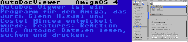 AutoDocViewer - AmigaOS 4 | AutoDoc Viewer ist ein Programm für den Amiga, das durch Glenn Hisdal und Costel Mincea entwickelt wurde. Features: ReAction GUI, Autodoc-Dateien lesen, suchen und drucken.