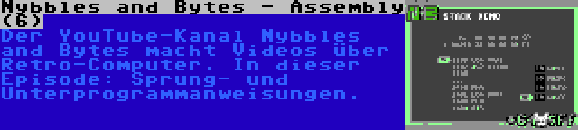 Nybbles and Bytes - Assembly (6) | Der YouTube-Kanal Nybbles and Bytes macht Videos über Retro-Computer. In dieser Episode: Sprung- und Unterprogrammanweisungen.