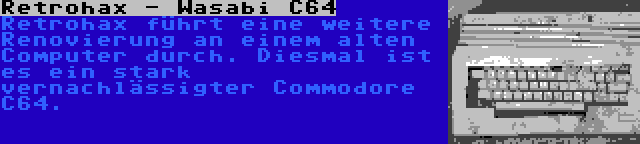 Retrohax - Wasabi C64 | Retrohax führt eine weitere Renovierung an einem alten Computer durch. Diesmal ist es ein stark vernachlässigter Commodore C64.